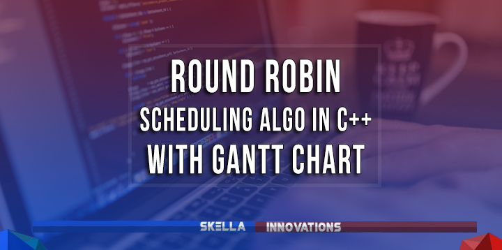 Round Robin Scheduling Program in C++ : Source Code with Gantt Chart